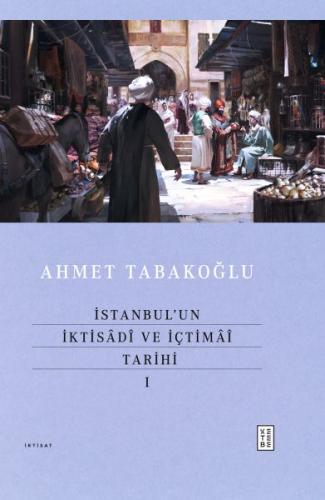 İstanbul’un İktisâdî ve İçtimâî Tarihi - I %17 indirimli Ahmet Tabakoğ