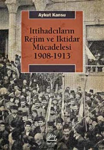 İttihadcıların Rejim ve İktidar Mücadelesi 1908-1913 %10 indirimli Ayk