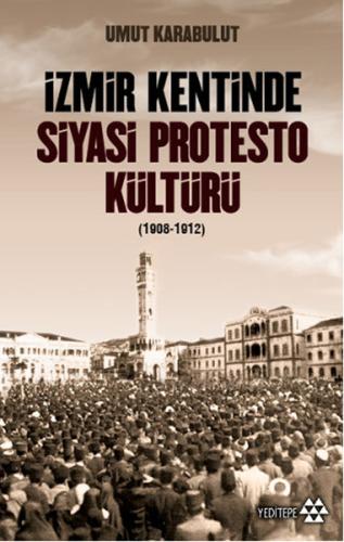 İzmir Kentinde Siyasi Protesto Kültürü - 1908 - 1912 %14 indirimli Umu