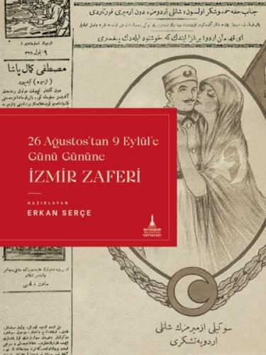 İzmir Zaferi (26 Ağustos'tan 9 Eylül'e Günü Gününe) Erkan Serçe