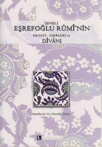 İznikli Eşrefoğlu Rumi'nin Hayatı-Eserleri ve Divanı Mustafa Güneş