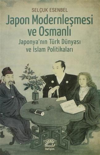 Japon Modernleşmesi ve Osmanlı Japonya'nın Türk Dünyası ve İslam Polit