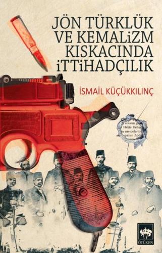 Jön Türklük ve Kemalizm Kıskacında İttihadçılık %19 indirimli İsmail K