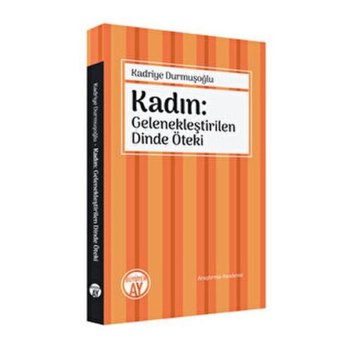 Kadın: Gelenekleştirilen Dinde Öteki Kadriye Durmuşoğlu