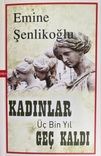 Kadınlar Üç Bin Yıl Geç Kaldı %23 indirimli Emine Şenlikoğlu