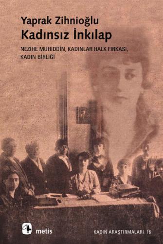 Kadınsız İnkılap: Nezihe Muhiddin, Kadınlar Halk Fırkası, Kadın Birliğ