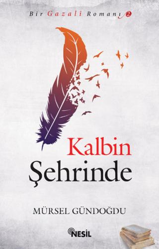 Kalbin Şehrinde / Bir Gazali Romanı -2 Mürsel Gündoğdu