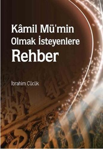 Kamil Mü'min Olmak İsteyenlere Rehber İbrahim Cücük