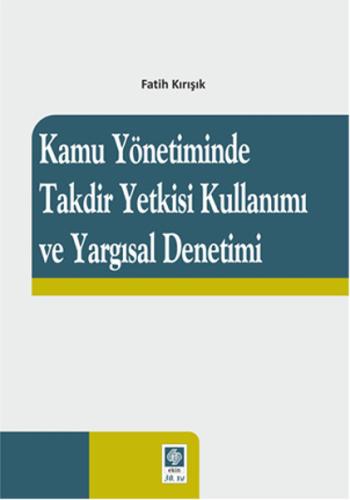 Kamu Yönetiminde Takdir Yetkisi Kullanımı ve Yargısal Denetimi Fatih K