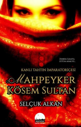 Kanlı Tahtın İmparatoriçesi Mahpeyker Kösem Sultan Selçuk Alkan