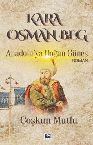 Kara Osman Beg - Anadolu'ya Doğan Güneş %25 indirimli Coşkun Mutlu