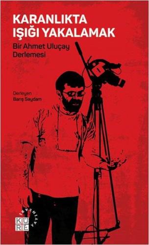 Karanlıkta Işığı Yakalamak Bir Ahmet Uluçay Derlemesi %12 indirimli Ba