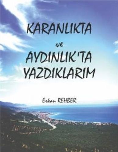 Karanlıkta ve Aydınlıkta Yazdıklarım Erkan Rehber