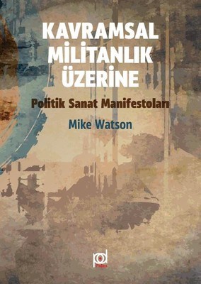 Kavramsal Militanlık Üzerine Politik Sanat Manifestoları Mike Watson