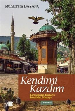 Kendimi Kazdım Karaçam'dan Bosna'ya Bosna'dan Dünyaya Muharrem Dayanç