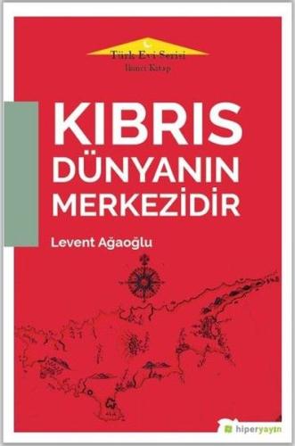 Kıbrıs Dünyanın Merkezidir - Türk Evi Serisi İkinci Kitap Levent Ağaoğ