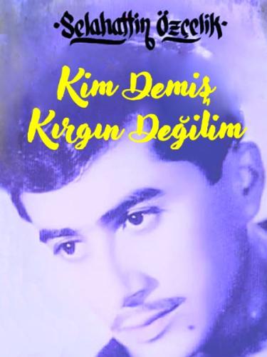 Kim Demiş Kırgın Değilim Selahattin Özçelik