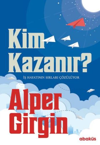 Kim Kazanır - İş Hayatının Sırları Çözülüyor %20 indirimli Alper Girgi