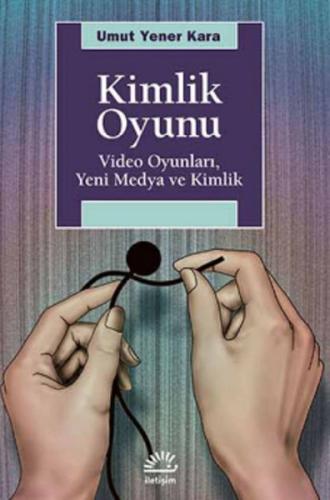 Kimlik Oyunu Video Oyunları, Yeni Medya ve Kimlik Umut Yener Kara