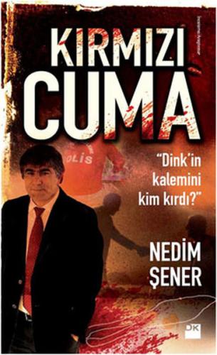 Kırmızı Cuma Dink'in Kalemini Kim Kırdı? %10 indirimli Nedim Şener