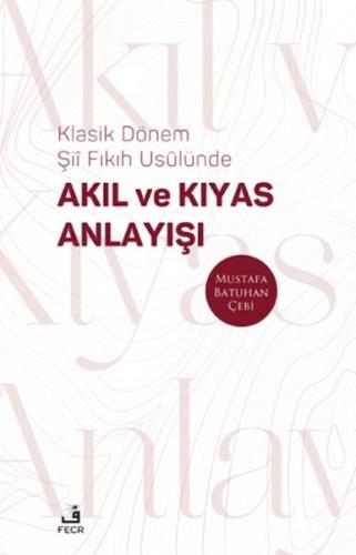 Klasik Dönem Şıı Fıkıh Usulu¨nde Akıl ve Kıyas Anlayışı Mustafa Batuha