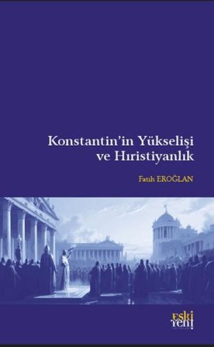 Konstantin’in Yükselişi ve Hıristiyanlık %15 indirimli Fatih Eroğlan