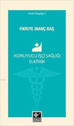 Koruyucu İşçi Sağlığı Elkitabı %15 indirimli Fikriye İnanç Baş