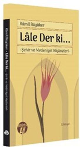 Lale Der ki... - Şehir ve Medeniyet Nişaneleri Kamil Büyüker