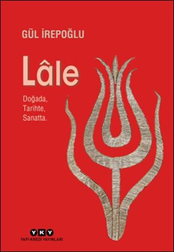 Lale - Doğada, Tarihte, Sanatta. (Ciltli) %18 indirimli Gül İrepoğlu