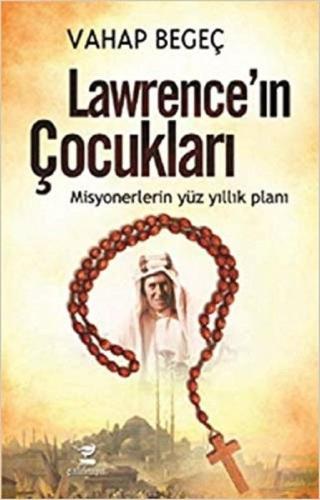 Lawrence’ın Çocukları - Misyonerlerin Yüz Yıllık Planı Vahap Begeç