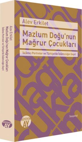 Mazlum Doğu'nun Mağrur Çocukları İslamcı Portreler ve Türkiye'de İslam