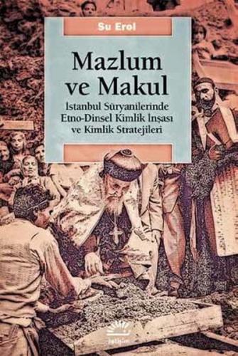 Mazlum ve Makul İstanbul Süryanilerinde Etno-Dinsel Kimlik İnşası ve K