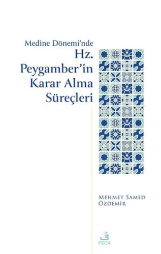 Medine Dönemi’nde Hz. Peygamber’in Karar Alma Süreçleri Mehmed Samed Ö