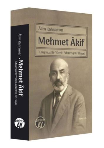 Mehmet Akif - Tutuşmuş Bir Yürek, Adanmış Bir Hayat Alim Kahraman