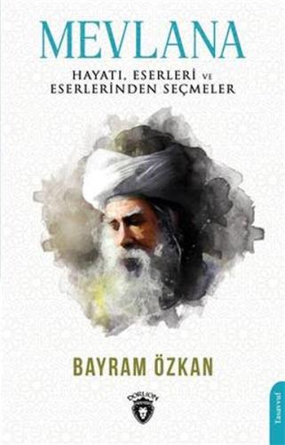 Mevlana, Hayatı, Eserleri Ve Eserlerinden Seçmeler %25 indirimli Bayra