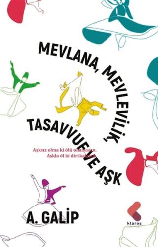 Mevlana Mevlevilik, Tasavvuf ve Aşk A. Galip