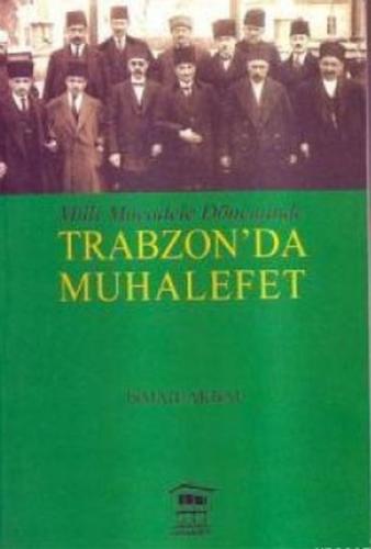 Milli Mücadele Döneminde Trabzon`da Muhalefet İsmail Akbal