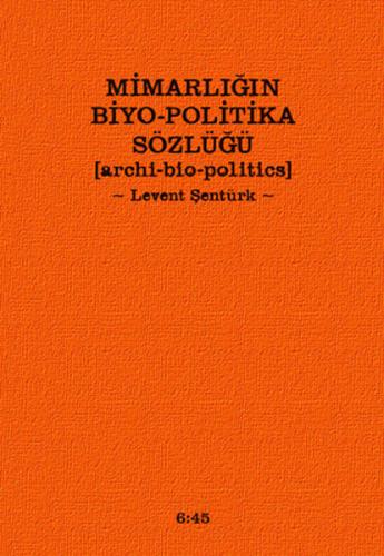 Mimarlığın Biyo-Politika Sözlüğü Archi Bio-Politics Levent Şentürk