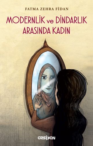 Modernlik ve Dindarlık Arasında Kadın Fatma Zehra Fidan