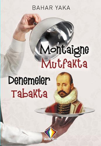 Montaigne Mutfakta Denemeler Tabakta Bahar Yaka