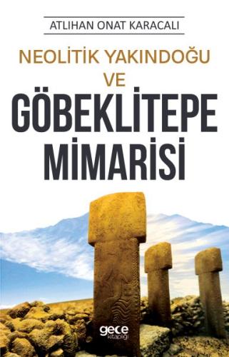 Neolitik Yakındoğu ve Göbeklitepe Mimarisi %20 indirimli Atlıhan Onat 