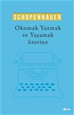 Okumak Yazmak ve Yaşamak Üzerine Arthur Schopenhauer