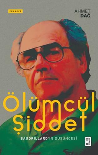 Ölümcül Şiddet - Baudrillard’ın Düşüncesi %17 indirimli Ahmet Dağ