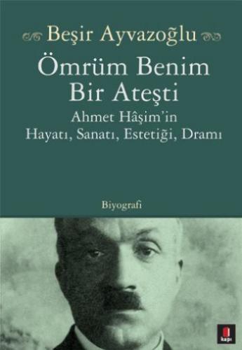 Ömrüm Benim Bir Ateşti Ahmet Haşim'in Hayatı, Sanatı, Estetiği, Dramı 