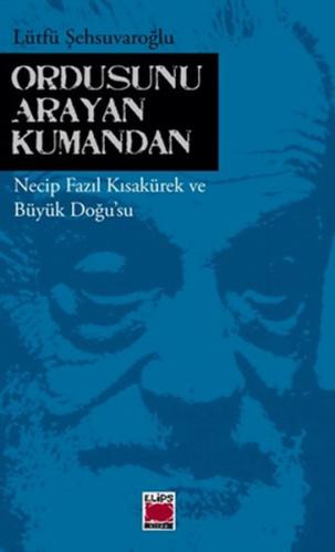 Ordusunu Arayan Kumandan Necip Fazıl Kısakürek ve Büyük Doğu'su Lütfü 