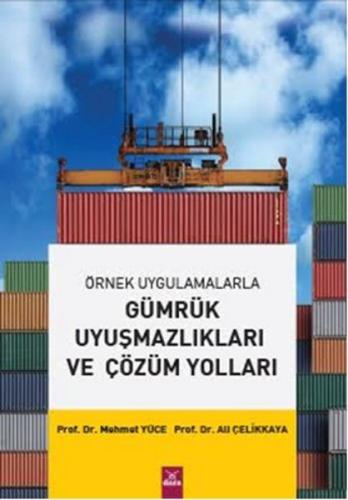 Örnek Uygulamalarla Gümrük Uyuşmazlıkları ve Çözüm Yolları Ali Çelikka