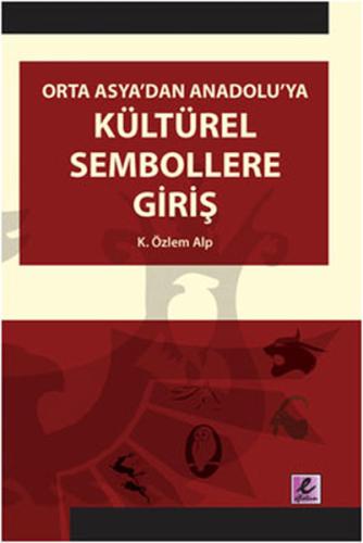 Orta Asya'dan Anadolu'ya Kültürel Sembollere Giriş K. Özlem Alp