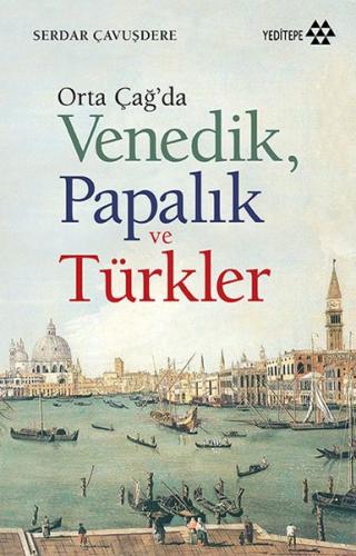 Orta Çağ'da Venedik, Papalık ve Türkler %14 indirimli Serdar Çavuşdere