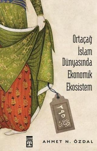 Ortaçağ İslam Dünyasında Ekonomik Ekosistem %15 indirimli Ahmet N. Özd