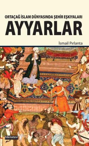 Ortaçağ İslam Dünyasında Şehir Eşkıyaları Ayyarlar İsmail Pırlanta